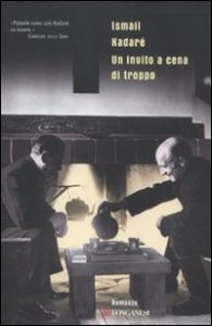 UN INVITO A CENA DI TROPPO - Ismail Kadarè